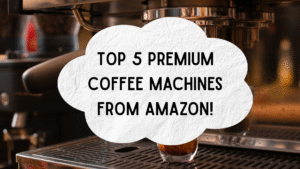 Top 5 Premium Coffee Machines From Amazon!
